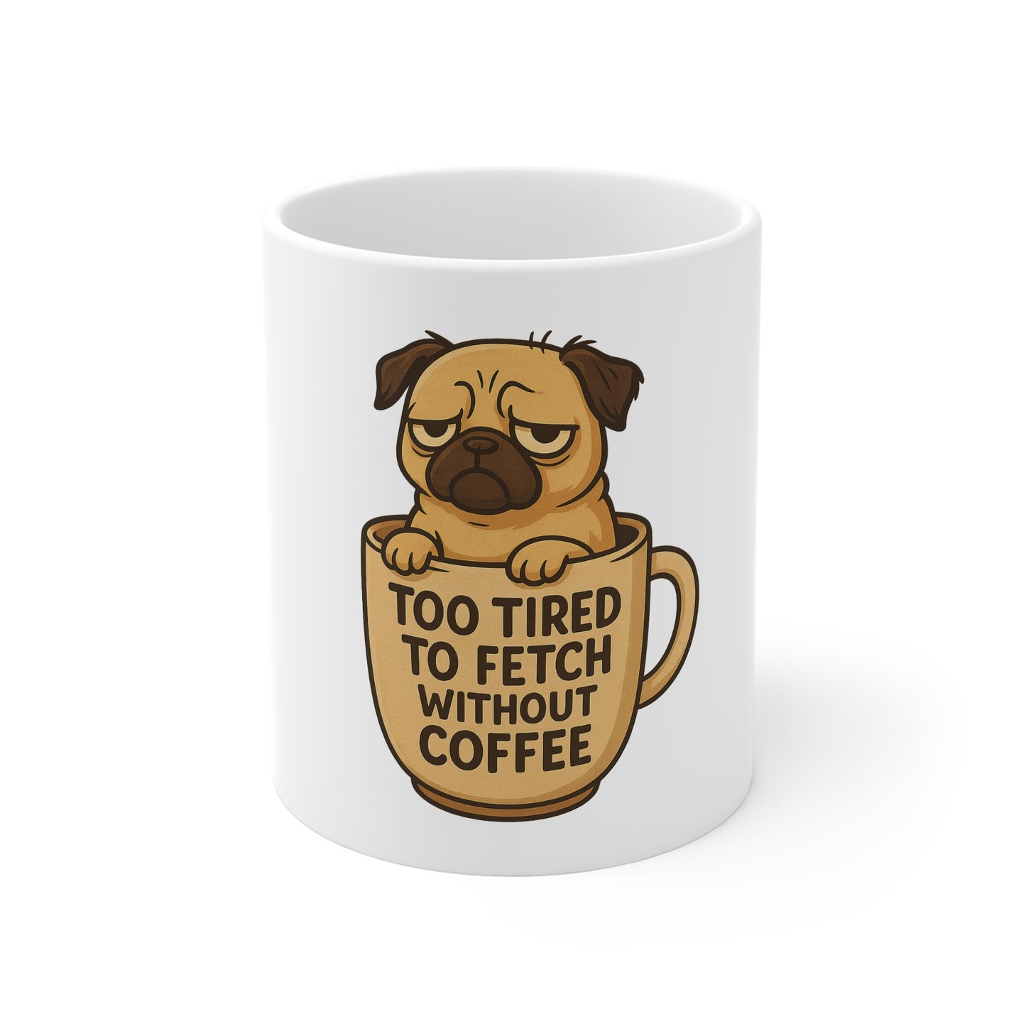 Pug Coffee Mug - Too Tired to Fetch Without Coffee, Cute Dog Lover Gift, Fun Pet-Themed Mug, Coffee Lover's Cup, Funny Animal Mug