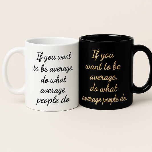 "If You Want to Be Average, Do What Average People Do" Motivational White Glossy Mug